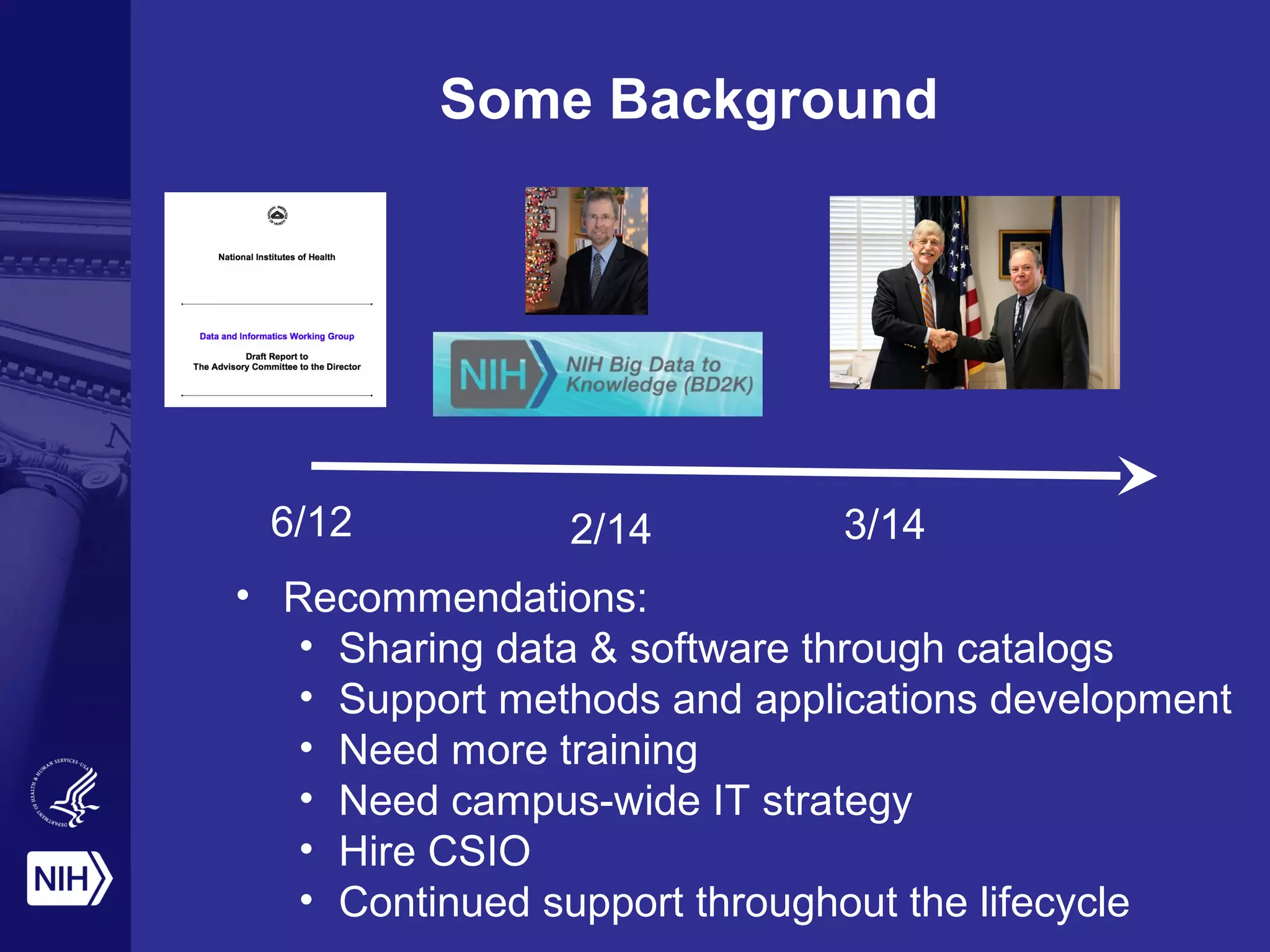 Some Background 
6/12 2/14 3/14 
• Recommendations: 
• Sharing data & software through catalogs 
• Support methods and applications development 
• Need more training 
• Need campus-wide IT strategy 
• Hire CSIO 
• Continued support throughout the lifecycle 
 