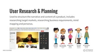 Used to structure the narrative and content of a product, includes
researching target markets, researching business requirements, mind
mapping and personas.
User Research & Planning
INTRO TO UX DESIGN
 