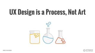 UX Design is a Process, Not Art
INTRO TO UX DESIGN
 