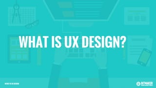 WHAT IS UX DESIGN?
INTRO TO UX DESIGN
 