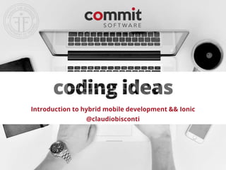 CORPORATE PRESENTATION 2016 WWW.COMMITSOFTWARE.IT
Introduction to hybrid mobile development && Ionic
@claudiobisconti
 