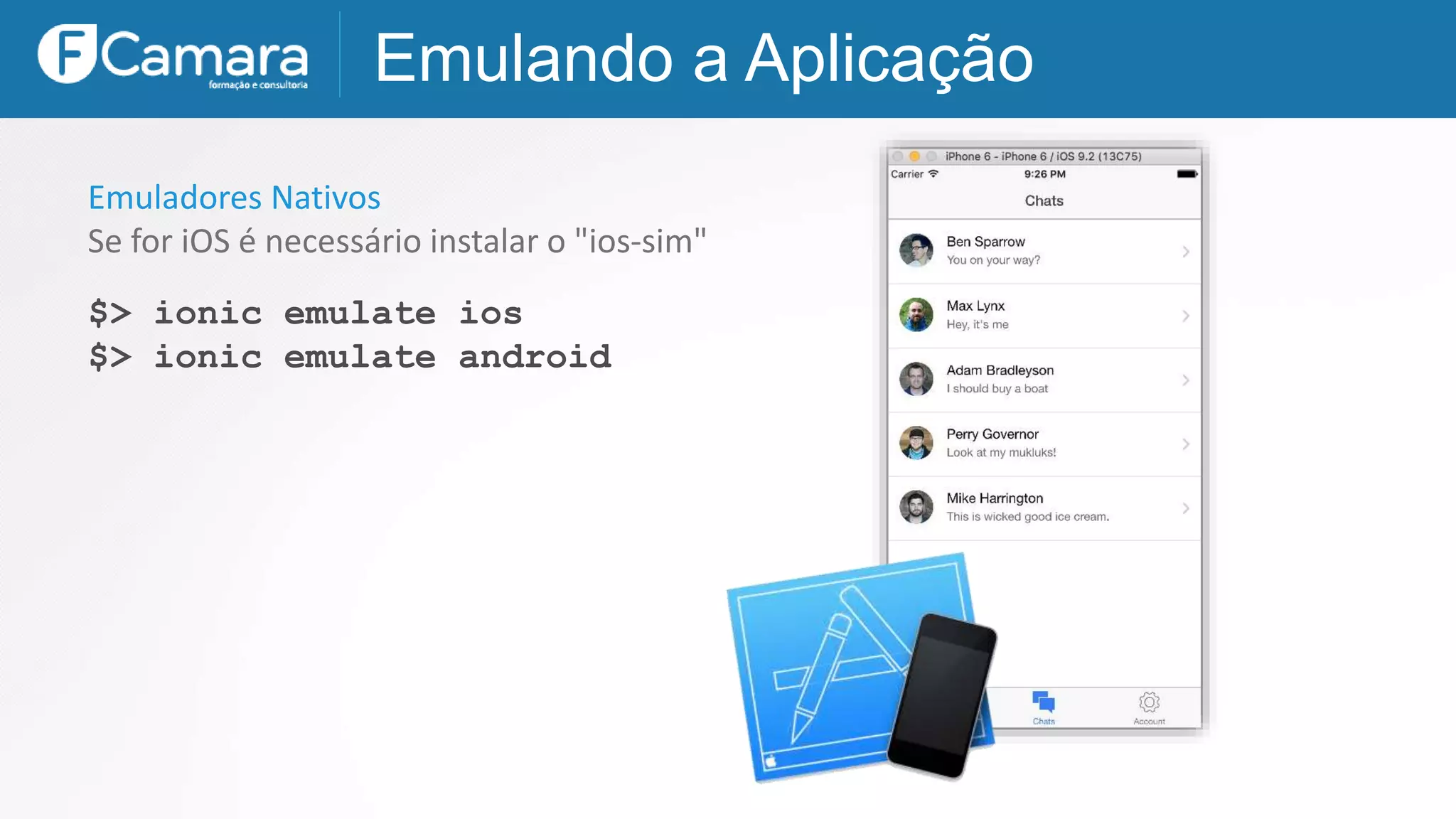 Emulando a Aplicação
Emuladores Nativos
Se for iOS é necessário instalar o "ios-sim"
$> ionic emulate ios
$> ionic emulate android
 