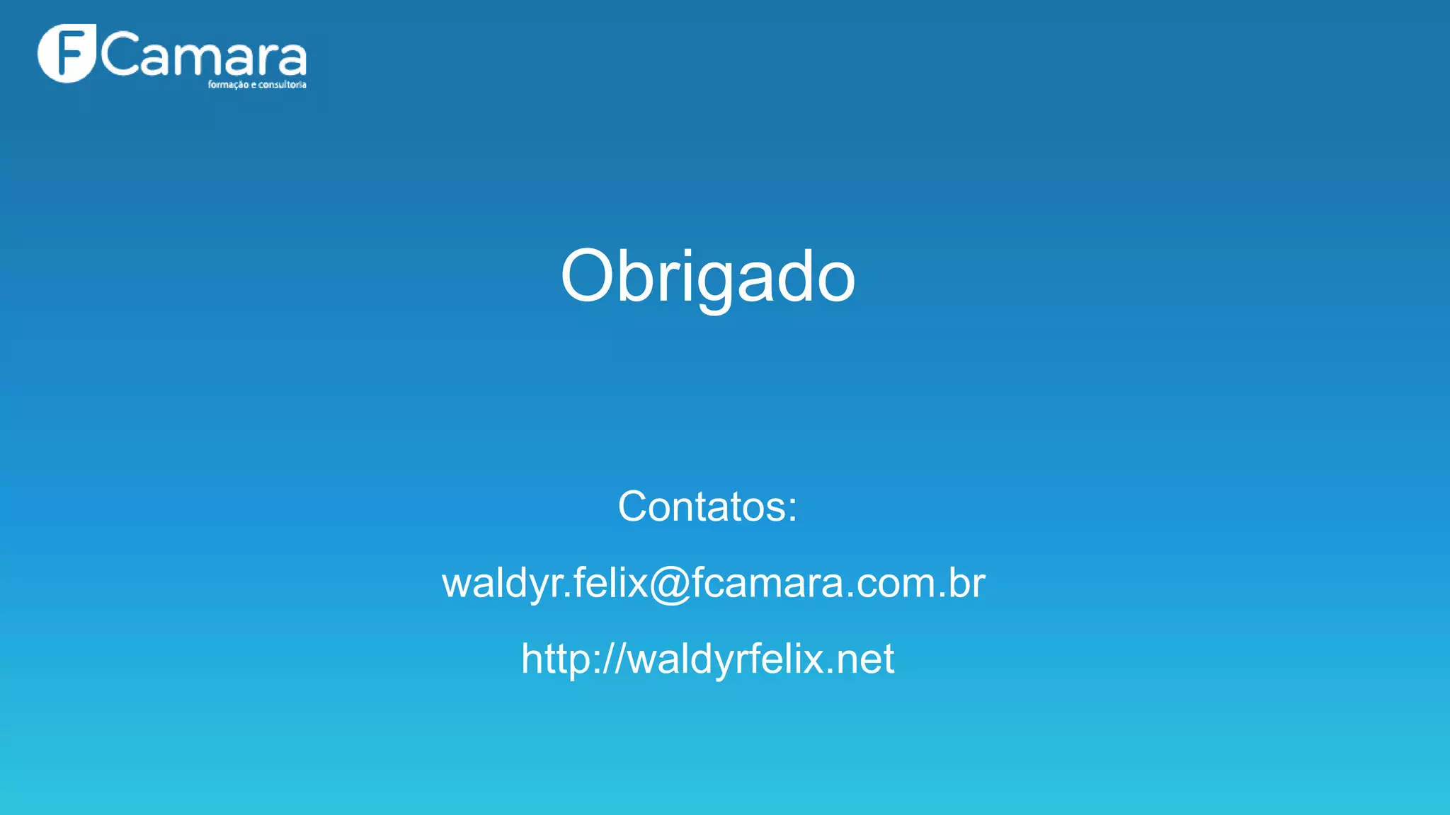 Obrigado
Contatos:
waldyr.felix@fcamara.com.br
http://waldyrfelix.net
 