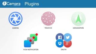Plugins
CAMERA TOUCH ID GEOLOCATION
PUSH NOTIFICATION OAUTH
 