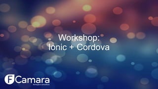 Workshop:
Ionic + Cordova
 