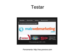 Testar
Ferramenta: http://res.ponsive.com
 