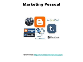 Marketing Pessoal
Ferramentas: http://www.maiswebmarketing.com
 
