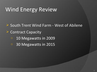 Wind Energy Review South Trent Wind Farm - West of Abilene Contract Capacity  10 Megawatts in 2009 30 Megawatts in 2015 