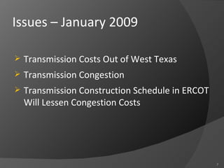 Issues – January 2009 Transmission Costs Out of West Texas Transmission Congestion Transmission Construction Schedule in ERCOT Will Lessen Congestion Costs 