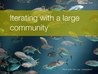 2008




Iterating with a large
community



                Photo credit: Flickr user ‘ mikejsolutions’
 