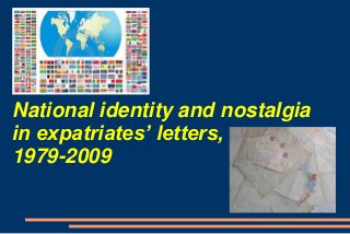 National identity and nostalgia
in expatriates’ letters,
1979-2009
 