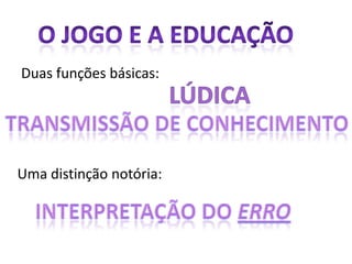 Duas funções básicas:




Uma distinção notória:
 