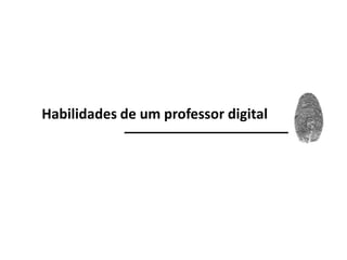 Habilidades de um professor digital
 