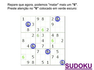 Repare que agora, podemos "matar" mais um "6".
Preste atenção no "6" colocado em verde escuro:
 