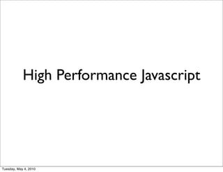 High Performance Javascript




Tuesday, May 4, 2010
 