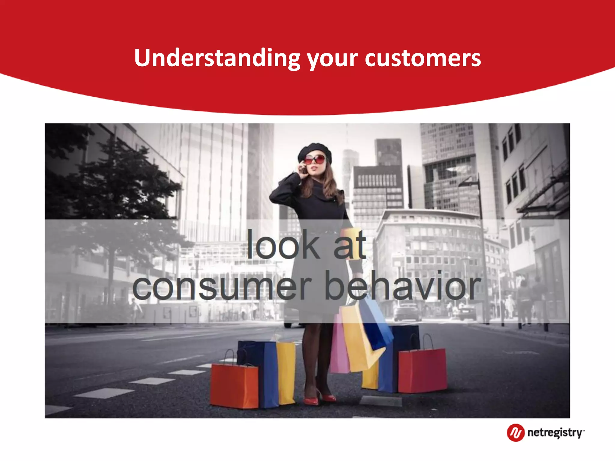 Understanding your customers
 