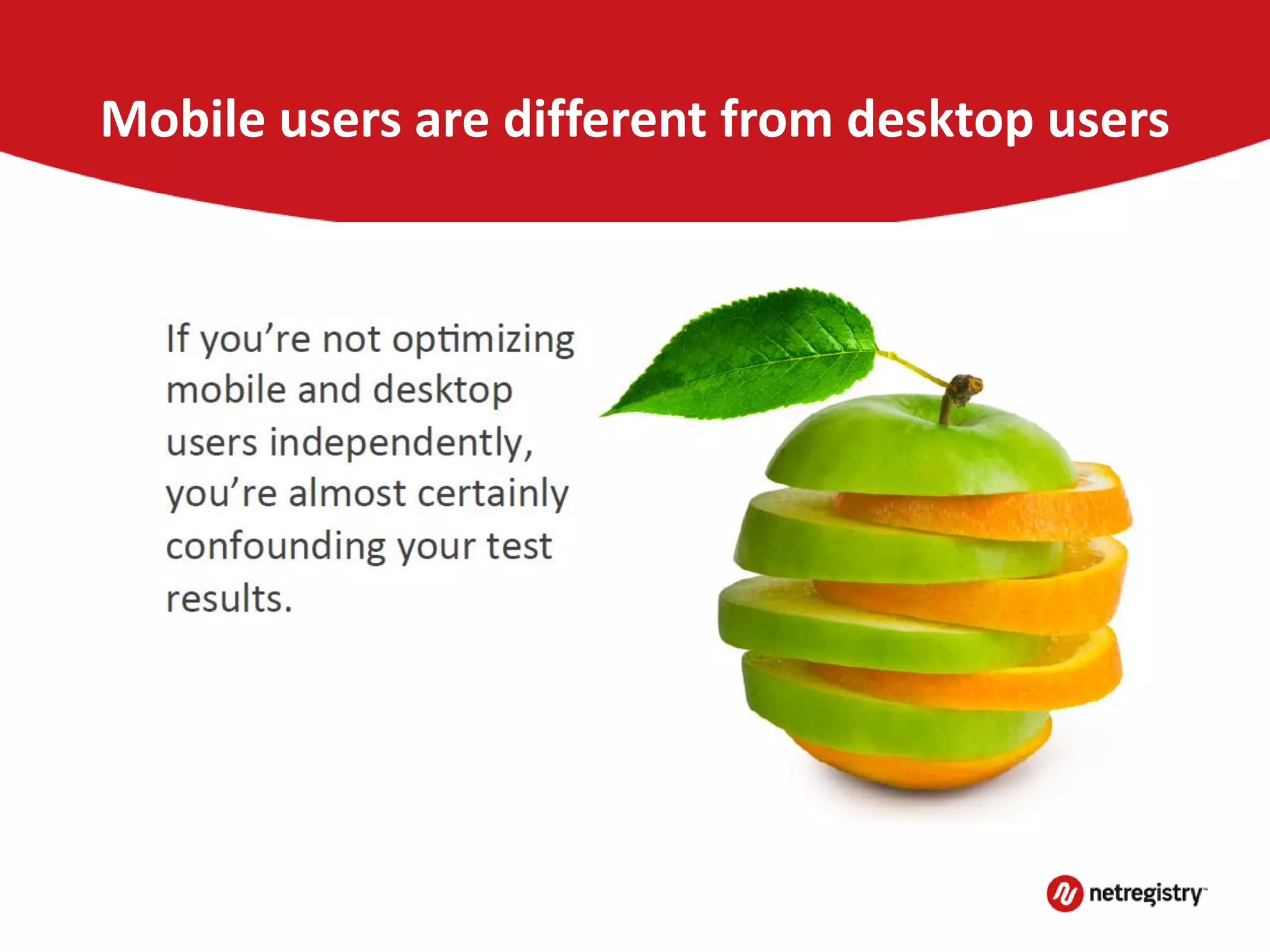 Mobile users are different from desktop users
 