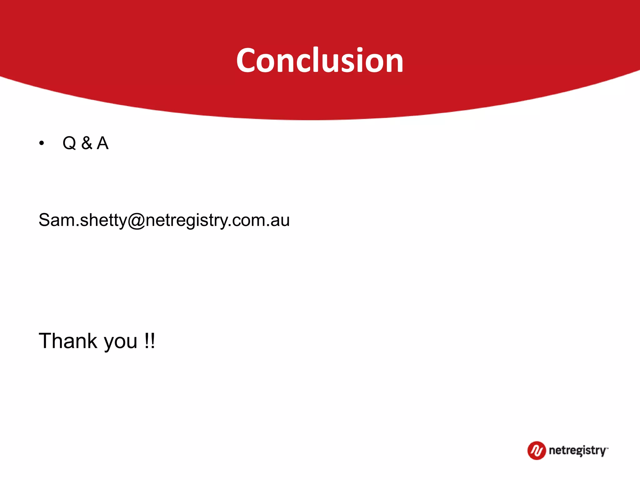 Conclusion
• Q & A
Sam.shetty@netregistry.com.au
Thank you !!
 