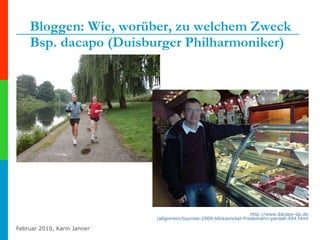 Bloggen: Wie, worüber, zu welchem Zweck Bsp. dacapo (Duisburger Philharmoniker) http:// www.dacapo-dp.de /allgemein/tournee-2009-blickwinckel-friedemann-pardall-494.html 