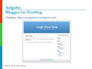 Aufgabe:  Bloggen im Testblog Testblog:  http://jungeohren.wordpress.com   