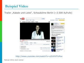 Beispiel Video http:// www.youtube.com / watch?v=xZchYVTvPew Trailer „Kabale und Liebe“, Schaubühne Berlin (~3.500 Aufrufe) 
