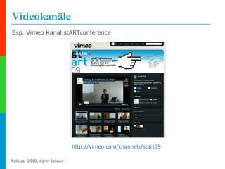 Videokanäle Bsp. Vimeo Kanal stARTconference http://vimeo.com/channels/start09   