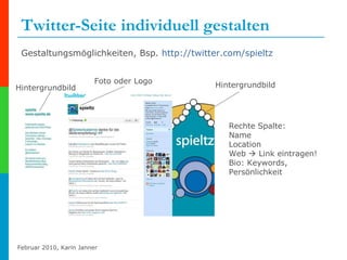 Twitter-Seite individuell gestalten Gestaltungsmöglichkeiten, Bsp.  http://twitter.com/spieltz   Foto oder Logo Hintergrundbild Rechte Spalte: Name Location Web    Link eintragen! Bio: Keywords, Persönlichkeit Hintergrundbild 