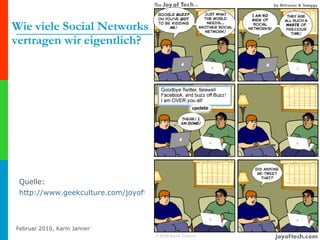 Wie viele Social Networks  vertragen wir eigentlich? Quelle:  http://www.geekculture.com/joyoftech/index.html   