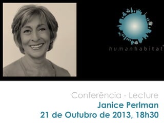Conferência - Lecture
Janice Perlman
21 de Outubro de 2013, 18h30
 