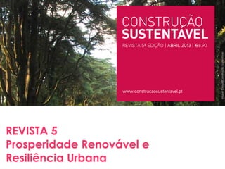 REVISTA 5ª EDIÇÃO | ABRIL 2013 | €8.90
www.construcaosustentavel.pt
INOVAÇÃO
PARA O BEM-ESTAR
REVISTA 5
Prosperidade Renovável e
Resiliência Urbana
MiguelCravo©ConstruçãoSustentável
 