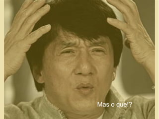 Mas o que!?
 
