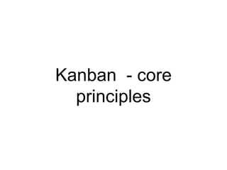 Kanban - core
principles
 