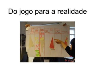 Do jogo para a realidade
 