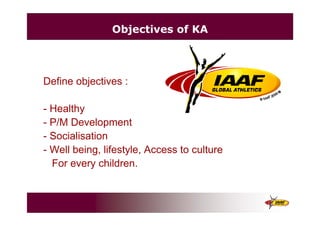 Objectives of KA
Define objectives :
- Healthy
- P/M Development
- Socialisation
- Well being, lifestyle, Access to culture
For every children.
 