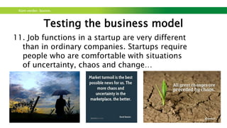 Kom verder. Saxion.
Testing the business model
14. Customer development needs a “buy-in”. Every
member of the team must be involved and feel
responsible. The process is fluid and fast
changing: “we can’t change the features since
development is underway” is a no-no.
 