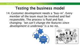 Kom verder. Saxion.
Talk to your customers
• Find a group of potentially interested people in your
product / service (minimum 50) and ask them about
your business idea.
• This is not a sales pitch!
• Listen if your customers feel they have problems and
how they deal with it.
• In the end, ask them whether the idea you are
thinking about might help them.
 