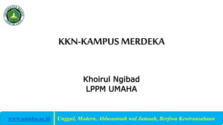 KKN-KAMPUS MERDEKA
Khoirul Ngibad
LPPM UMAHA
www.umaha.ac.id | Unggul, Modern, Ahlusunnah wal Jamaah, Berjiwa Kewirausahaan
 