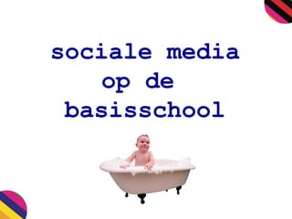 sociale media
op de
basisschool

 
