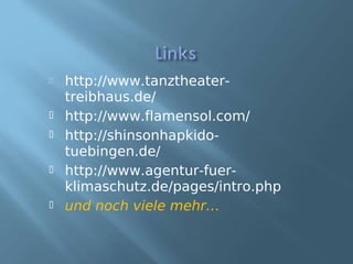    http://www.tanztheater-
    treibhaus.de/
   http://www.flamensol.com/
   http://shinsonhapkido-
    tuebingen.de/
   http://www.agentur-fuer-
    klimaschutz.de/pages/intro.php
   und noch viele mehr…
 