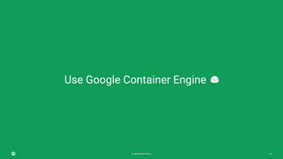 Google Cloud Platform 64
Use Google Container Engine
 