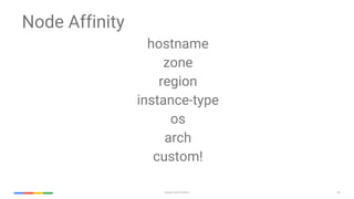 66Google Cloud Platform
Node Affinity
hostname
zone
region
instance-type
os
arch
custom!
 