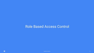 Google Cloud Platform 70
Role Based Access Control
 