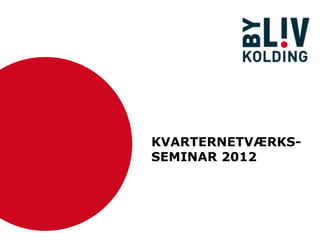KVARTERNETVÆRKS-
SEMINAR 2012
 