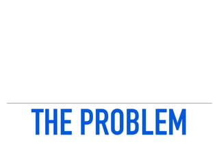 THE PROBLEM
 