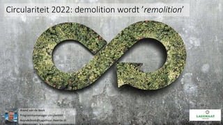 Circulariteit 2022: demolition wordt ’remolition’
Arend van de Beek
Programmamanager circulariteit
AvandeBeek@Lagemaat-Heerde.nl
 