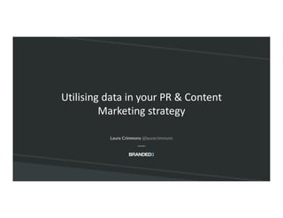 @lauracrimmons
Utilising data in your PR & Content
Marketing strategy
Laura Crimmons @lauracrimmons
 