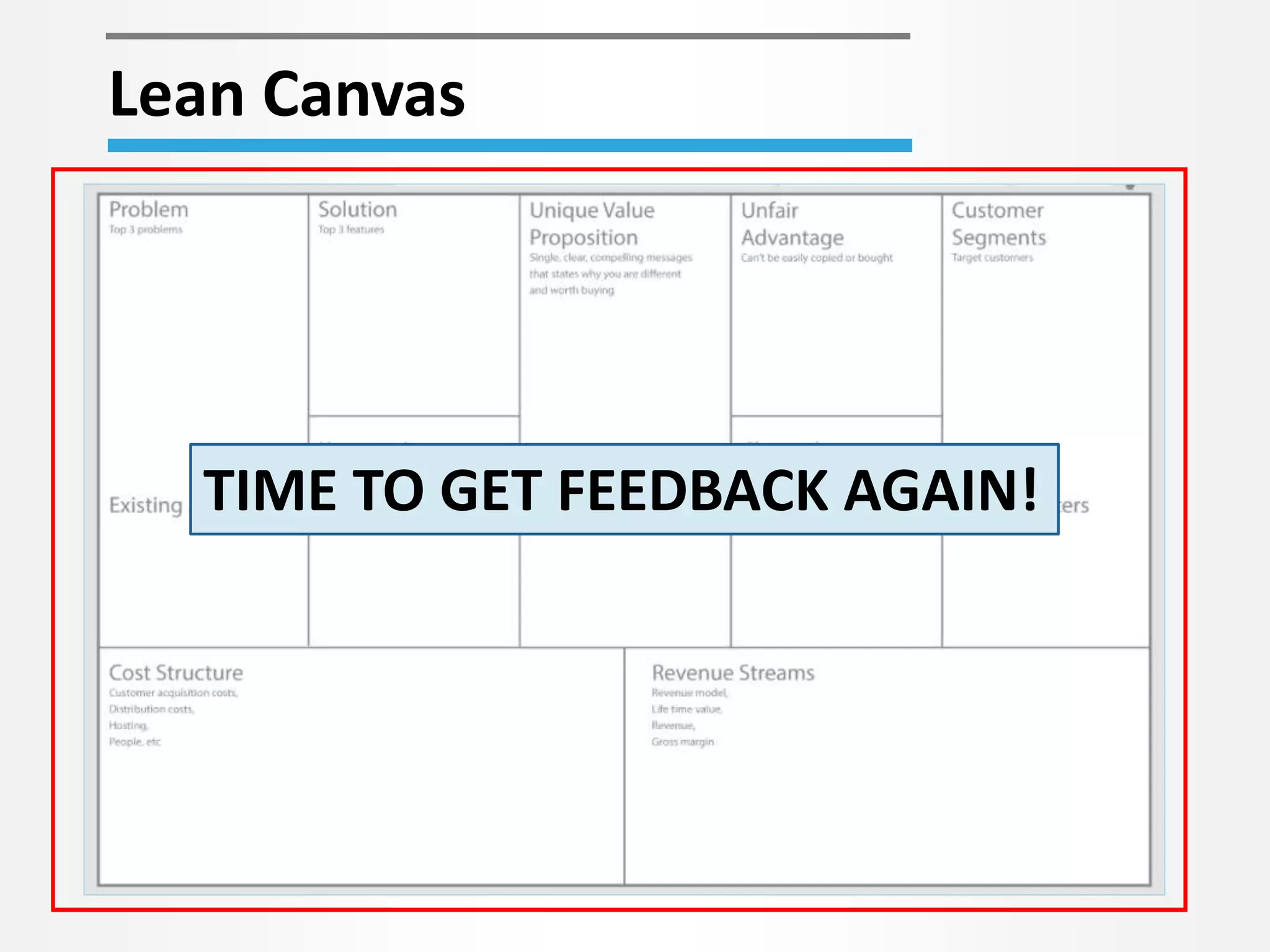 Lean Canvas 
TIME TO GET FEEDBACK AGAIN! 
 