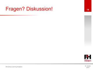 Fragen? Diskussion!
W. Greller
2019
Workshop Learning Analytics
14
 