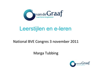 Leerstijlen en e-leren

National BVE Congres 3 november 2011

           Marga Tubbing
 