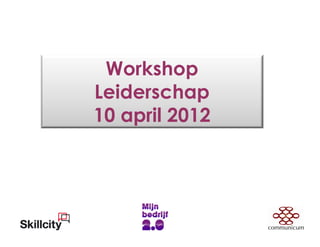 Talenten   Motivatie




                 Kennis     Behoefte




 Workshop
Leiderschap
10 april 2012
 